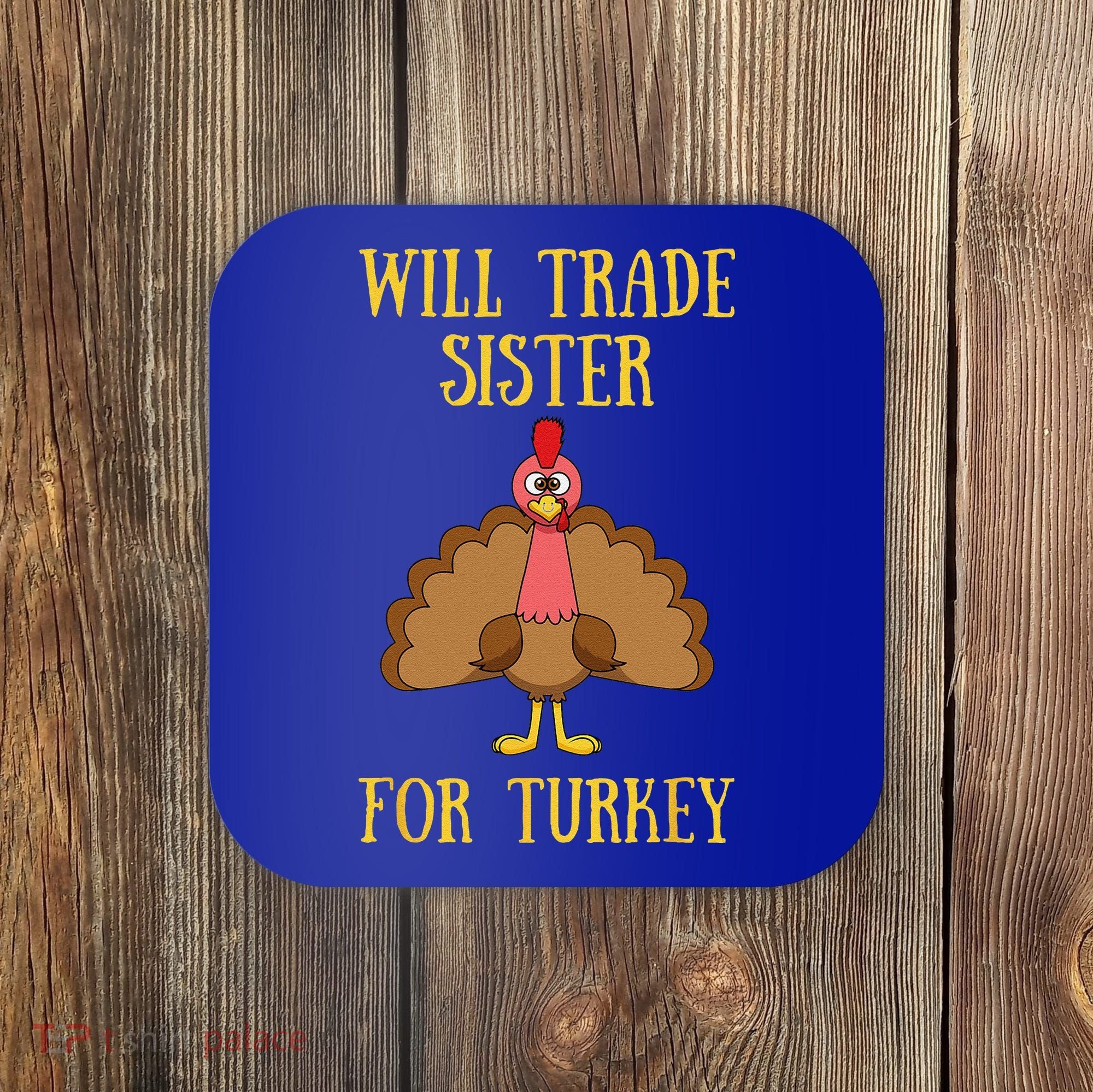 Thanksgiving For Will Trade Sister For Turkey Coaster