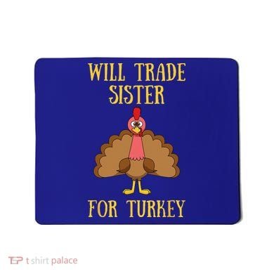 Thanksgiving For Will Trade Sister For Turkey Mousepad