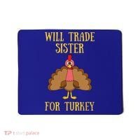 Thanksgiving For Will Trade Sister For Turkey Mousepad thumb 0