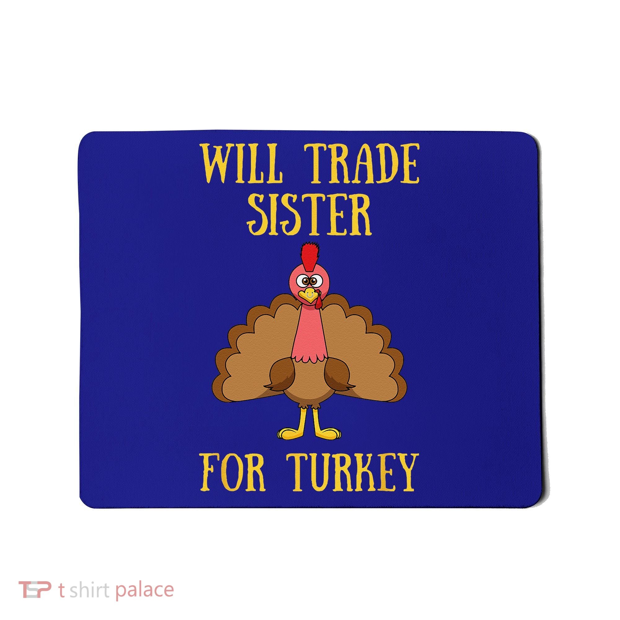 Thanksgiving For Will Trade Sister For Turkey Mousepad