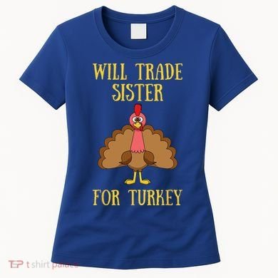 Thanksgiving For Will Trade Sister For Turkey Women's T-Shirt