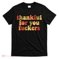 Thankful For You Fuckers Friendsgiving Funny Thanksgiving T-Shirt thumb 0