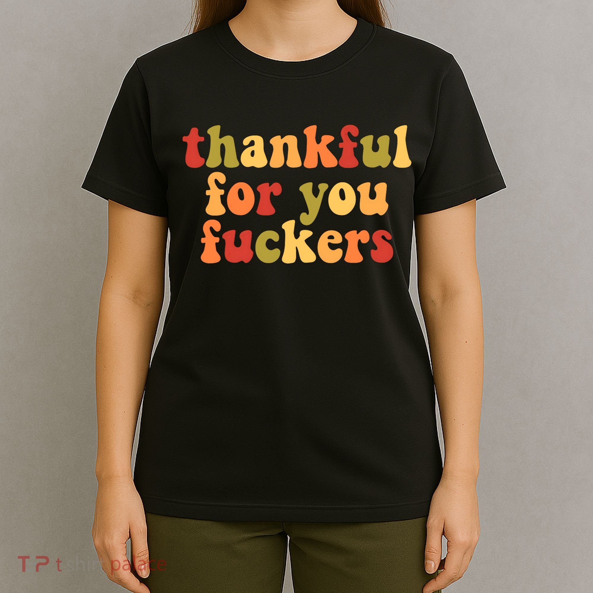 Thankful For You Fuckers Friendsgiving Funny Thanksgiving T-Shirt