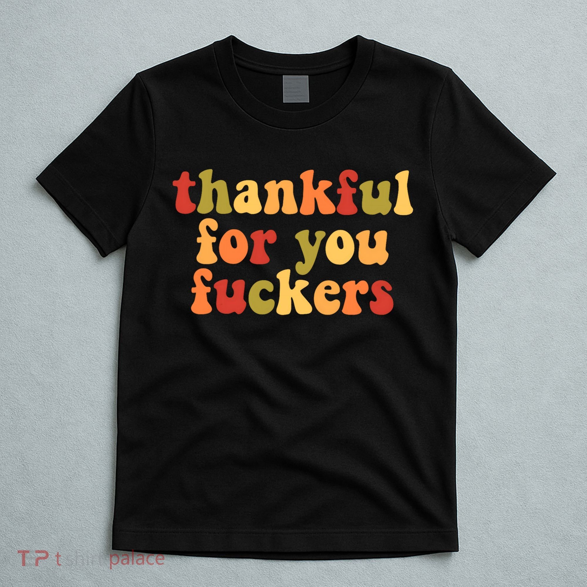 Thankful For You Fuckers Friendsgiving Funny Thanksgiving T-Shirt