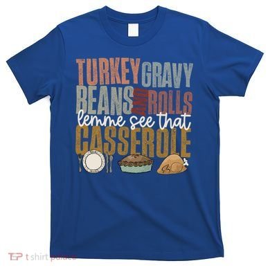 Turkey Gravy Beans And Rolls Let Me See That Casserole Fall Gift T-Shirt