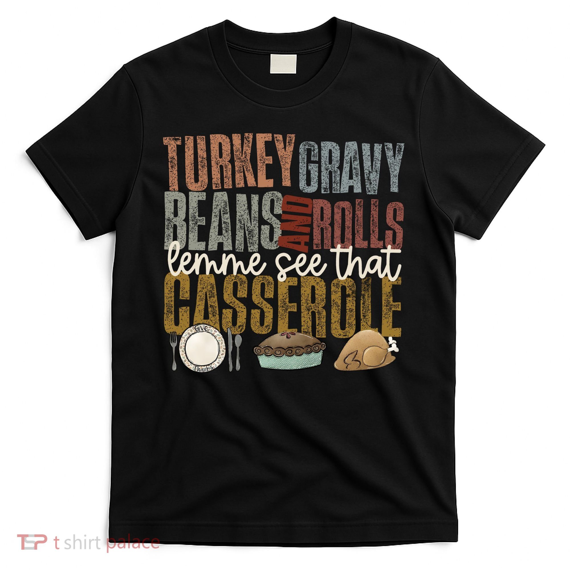 Turkey Gravy Beans And Rolls Let Me See That Casserole Thanksgiving T-Shirt