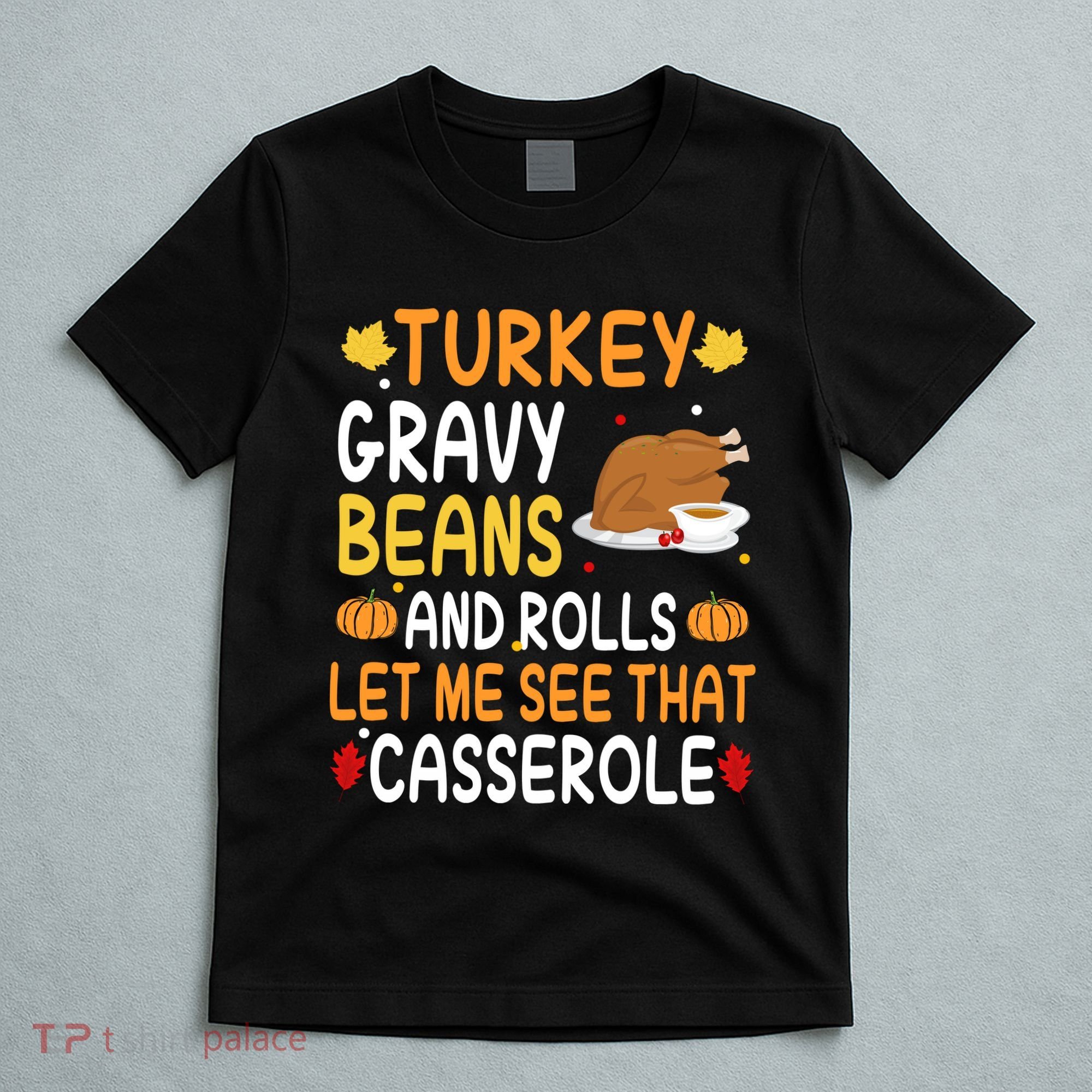 Turkey Gravy Beans And Rolls Let Me See That Casserole Funny Thanksgiving T-Shirt