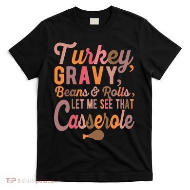 Turkey Gravy Beans And Rolls Let Me See That Casserole Tee TShirt T-Shirt