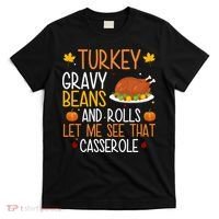 Turkey Gravy Beans And Rolls Let Me See That Casserole Funny Thanksgiving T-Shirt thumb 0