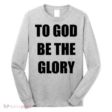 To God Be The Glory Long Sleeve Shirt