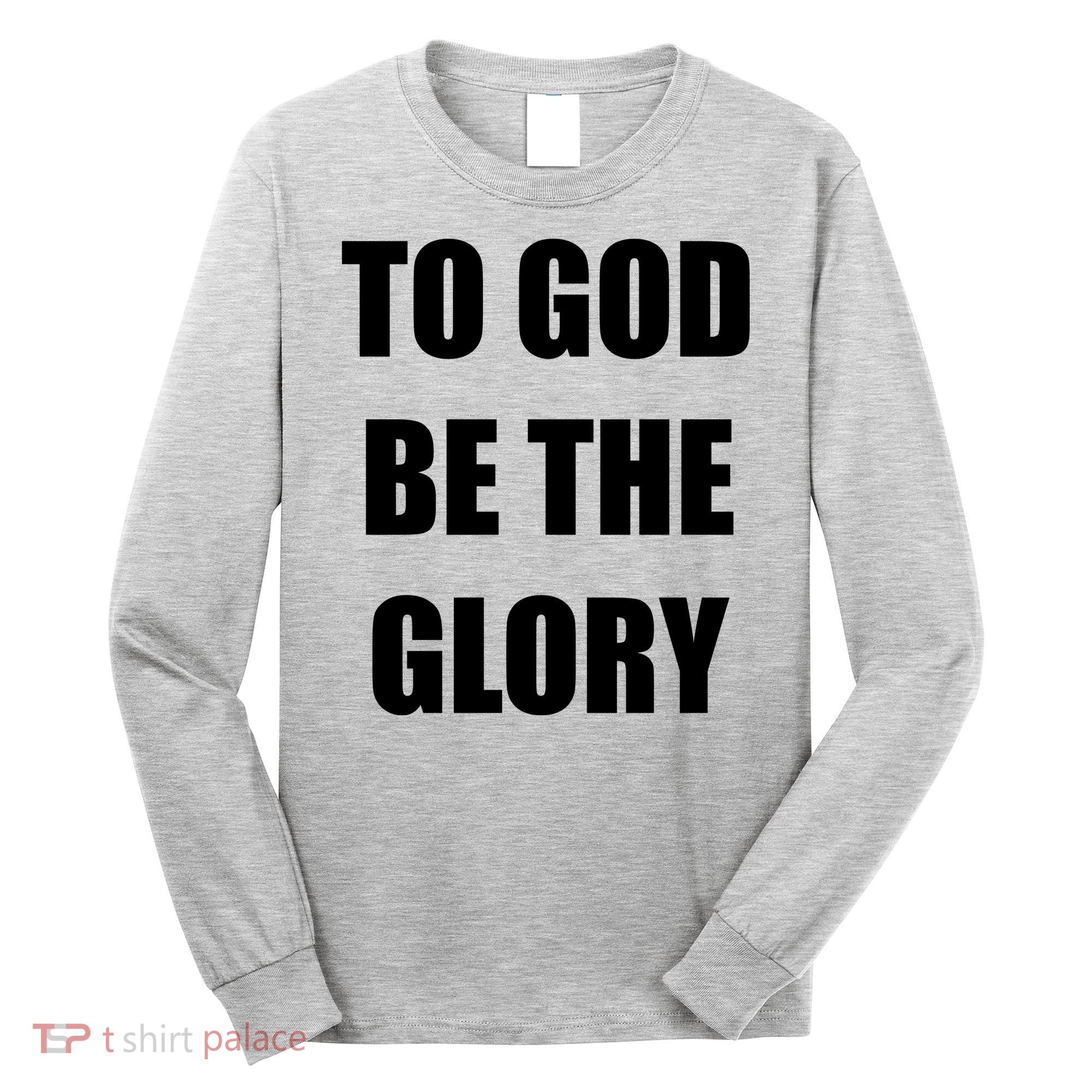 To God Be The Glory Long Sleeve Shirt