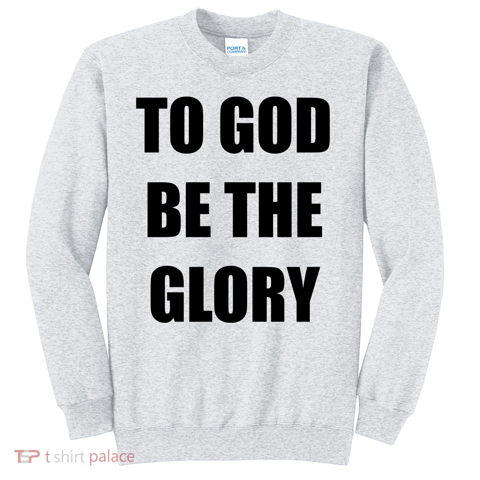 To God Be The Glory Sweatshirt