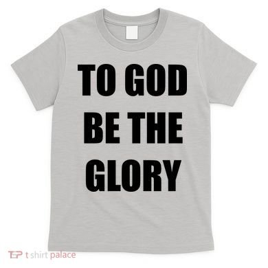 To God Be The Glory T-Shirt