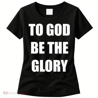 To God Be The Glory Women's T-Shirt