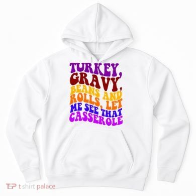 Turkey Gravy Beans And Rolls Let Me See That Casserole Hoodie