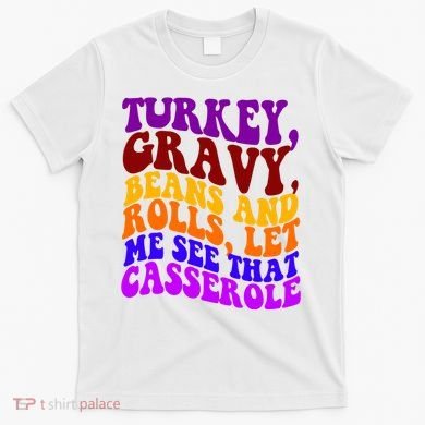 Turkey Gravy Beans And Rolls Let Me See That Casserole T-Shirt