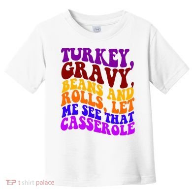 Turkey Gravy Beans And Rolls Let Me See That Casserole Toddler T-Shirt