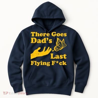 There Goes Dad's Last Flying Fuck Hoodie