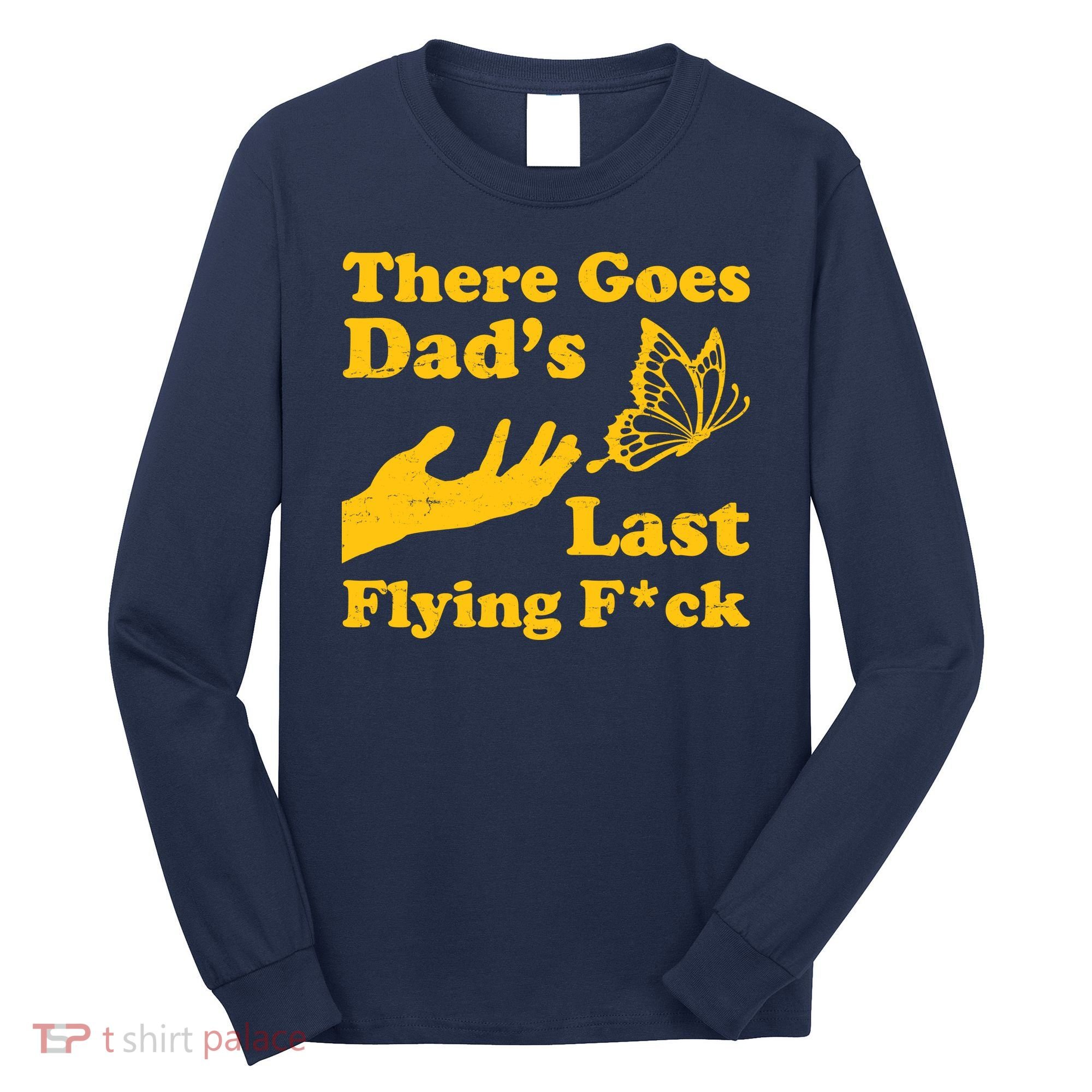 There Goes Dad's Last Flying Fuck Long Sleeve Shirt