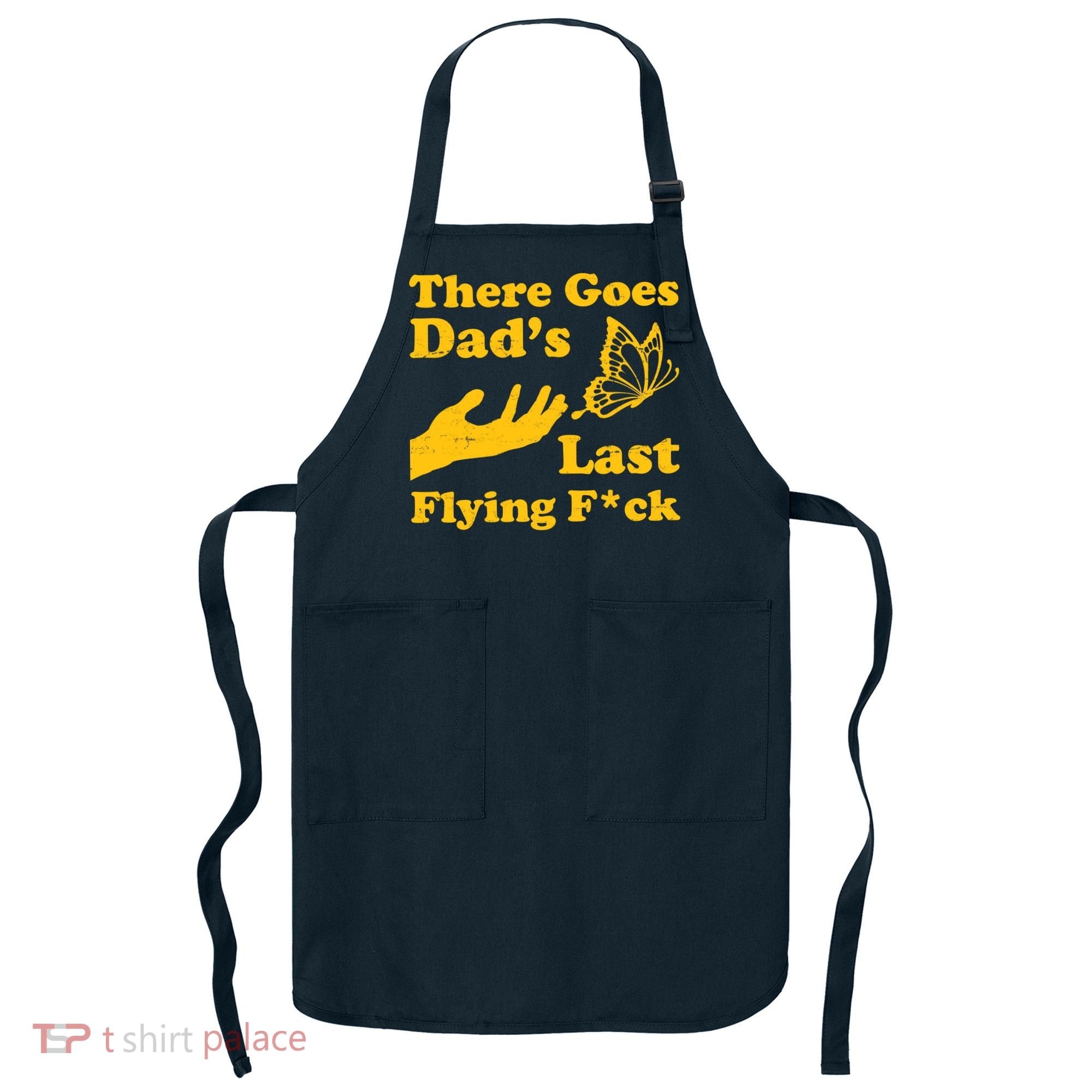 There Goes Dad's Last Flying Fuck Apron