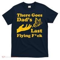 There Goes Dad's Last Flying Fuck T-Shirt thumb 0