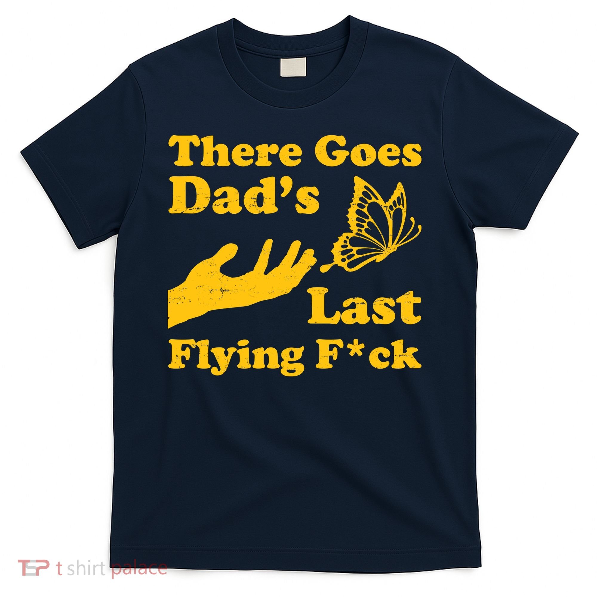 There Goes Dad's Last Flying Fuck T-Shirt