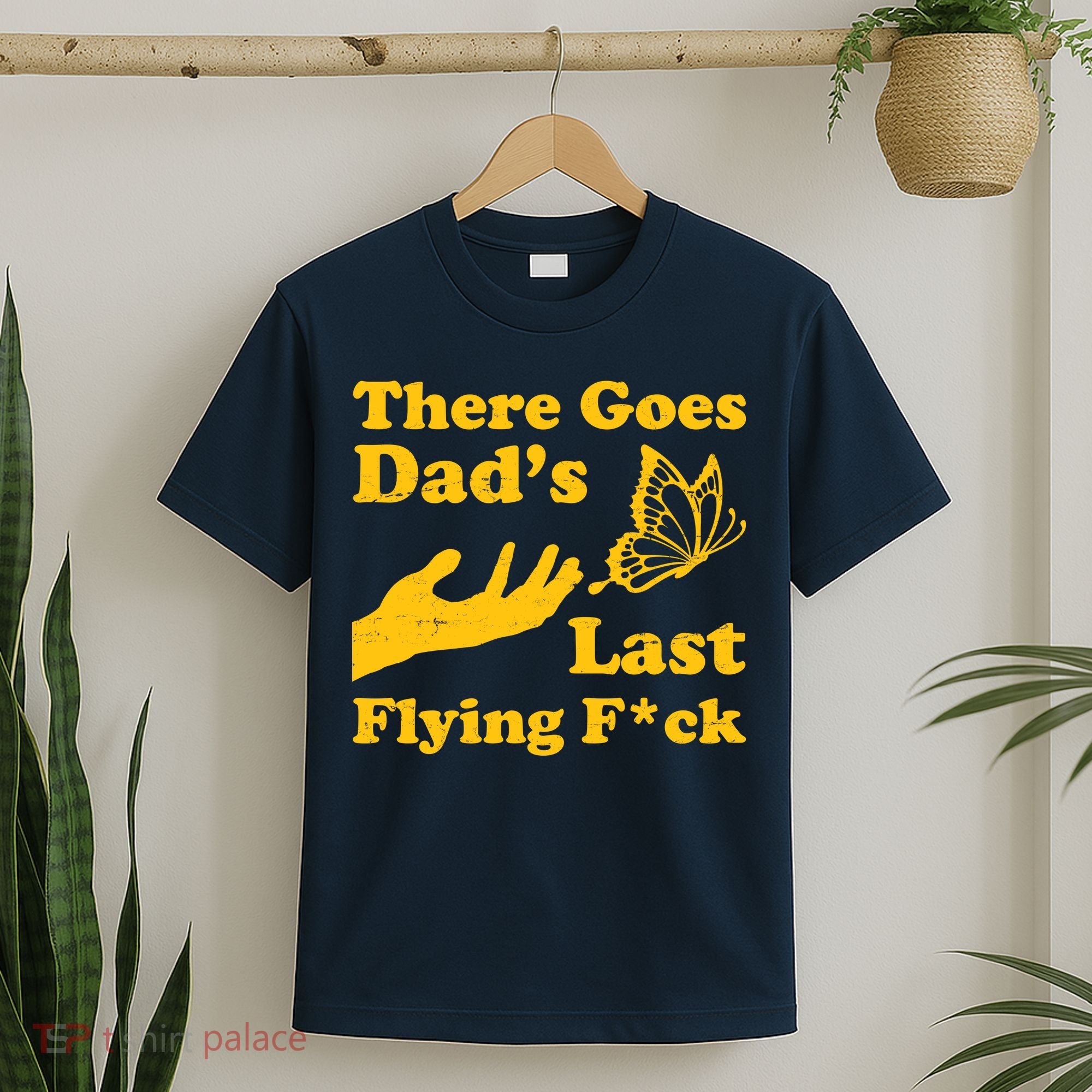 There Goes Dad's Last Flying Fuck T-Shirt