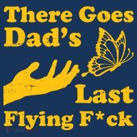 There Goes Dad's Last Flying Fuck T-Shirt thumb 7