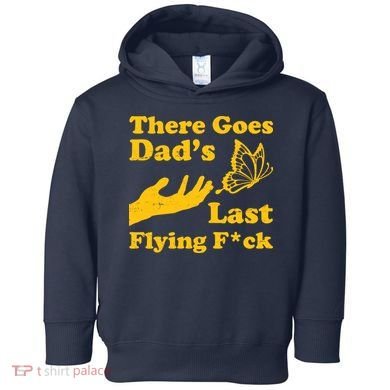 There Goes Dad's Last Flying Fuck Toddler Hoodie