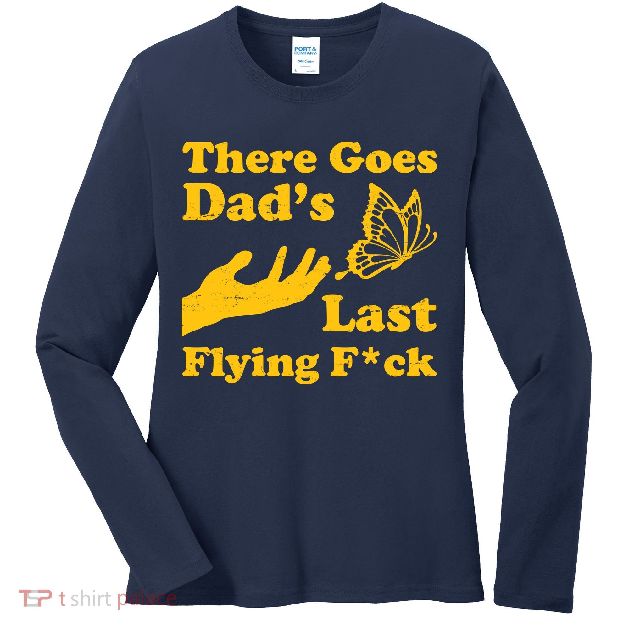 There Goes Dad's Last Flying Fuck Women's Long Sleeve Shirt