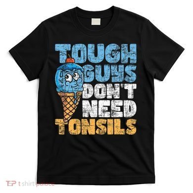 Tough Guys DonT Need Tonsils Tonsil Removal Tonsillectomy T-Shirt
