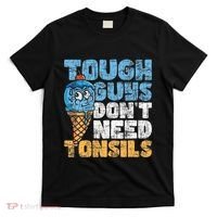 Tough Guys DonT Need Tonsils Tonsil Removal Tonsillectomy T-Shirt thumb 0
