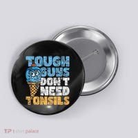 Tough Guys DonT Need Tonsils Tonsil Removal Tonsillectomy Button thumb 0