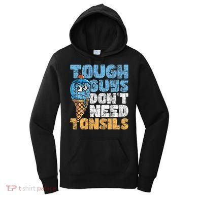 Tough Guys DonT Need Tonsils Tonsil Removal Tonsillectomy Women's Hoodie