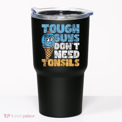Tough Guys DonT Need Tonsils Tonsil Removal Tonsillectomy Tumbler