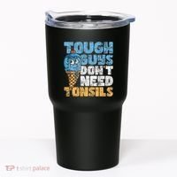 Tough Guys DonT Need Tonsils Tonsil Removal Tonsillectomy Tumbler thumb 0