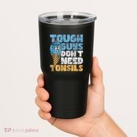Tough Guys DonT Need Tonsils Tonsil Removal Tonsillectomy Tumbler thumb 2