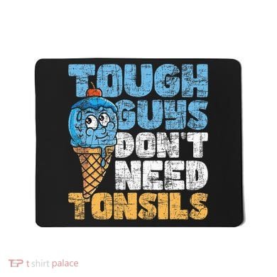 Tough Guys DonT Need Tonsils Tonsil Removal Tonsillectomy Mousepad
