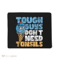 Tough Guys DonT Need Tonsils Tonsil Removal Tonsillectomy Mousepad thumb 0