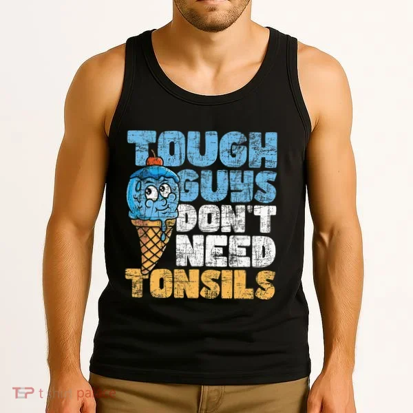Tough Guys DonT Need Tonsils Tonsil Removal Tonsillectomy Tank Top