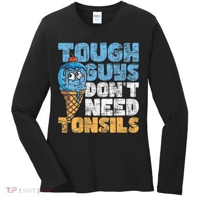 Tough Guys DonT Need Tonsils Tonsil Removal Tonsillectomy Women's Long Sleeve Shirt