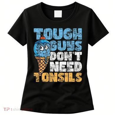 Tough Guys DonT Need Tonsils Tonsil Removal Tonsillectomy Women's T-Shirt