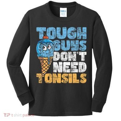 Tough Guys DonT Need Tonsils Tonsil Removal Tonsillectomy Kids Long Sleeve Shirt