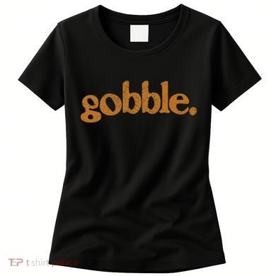 Thanksgiving Gobble Funny Turkey Day Women's T-Shirt