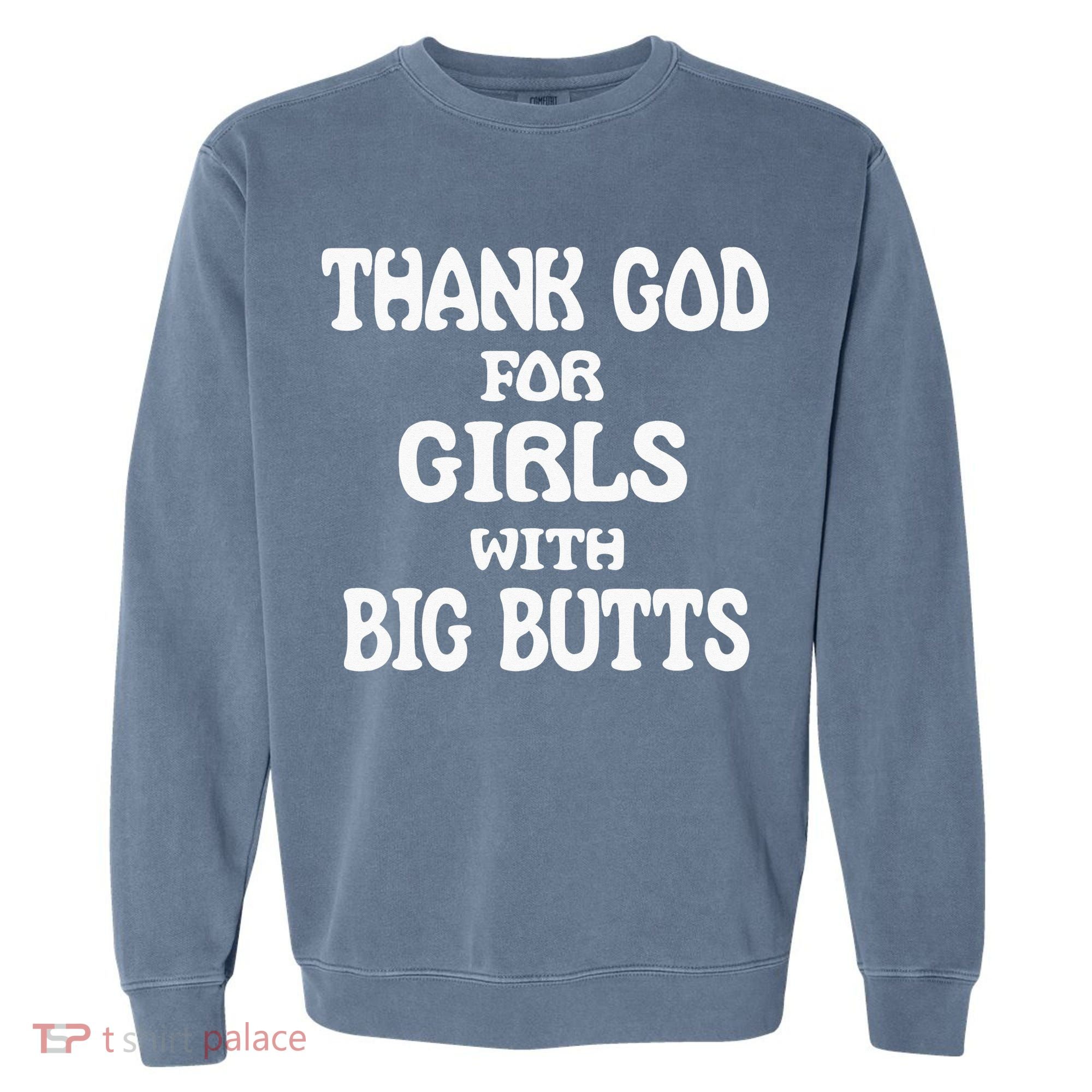 Thank God For With Big Butts Garment-Dyed Sweatshirt