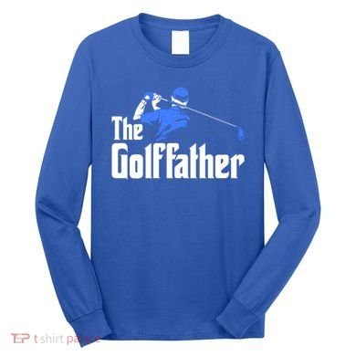 The Golffather Gift Golf Player Meaningful Gift Long Sleeve Shirt