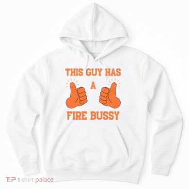This Guy Has A Fire Bussy Hoodie
