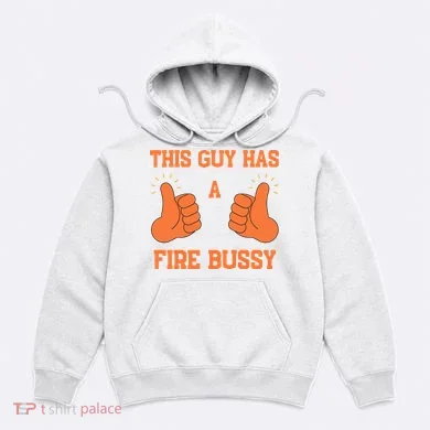 This Guy Has A Fire Bussy Hoodie