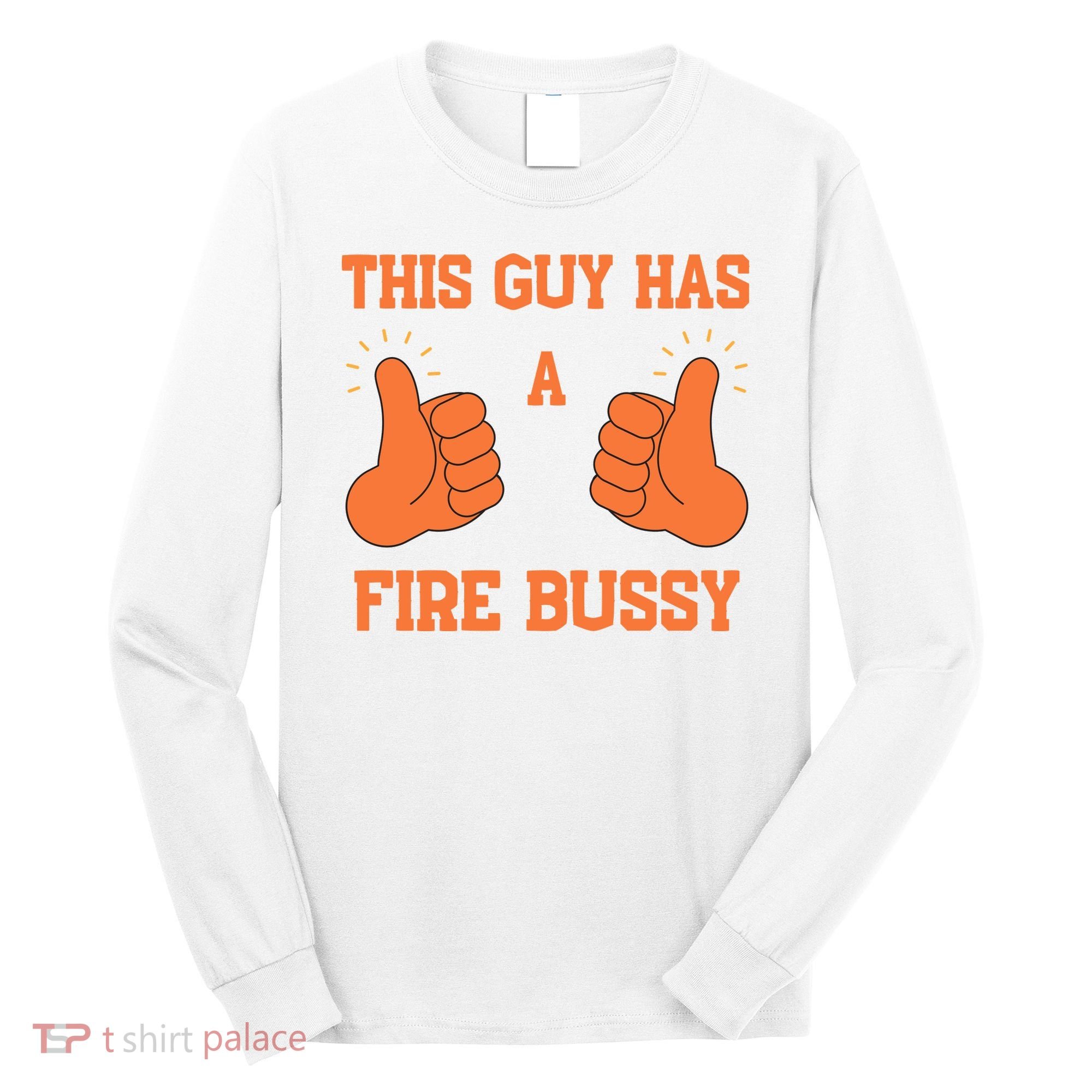 This Guy Has A Fire Bussy Long Sleeve Shirt