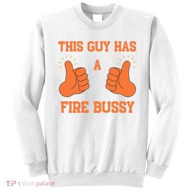 This Guy Has A Fire Bussy Sweatshirt